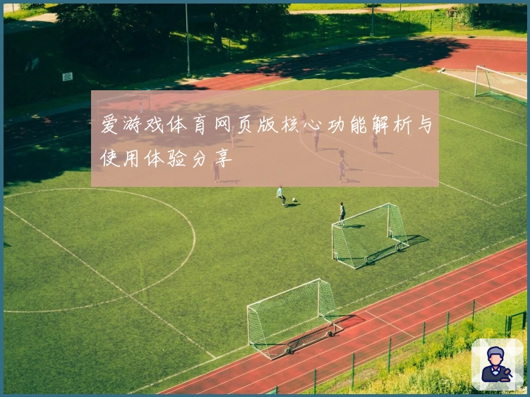 爱游戏体育网页版核心功能解析与使用体验分享
